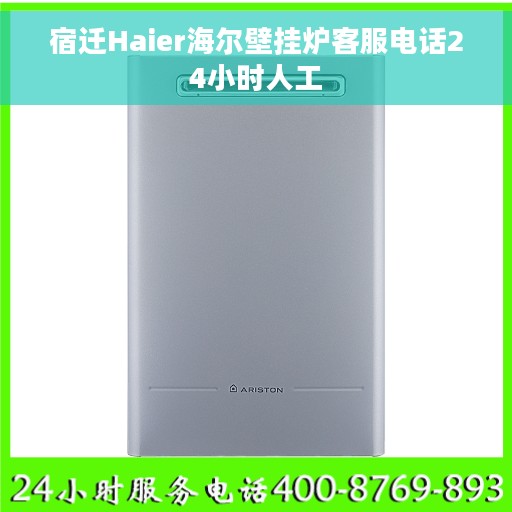 宿迁Haier海尔壁挂炉客服电话24小时人工