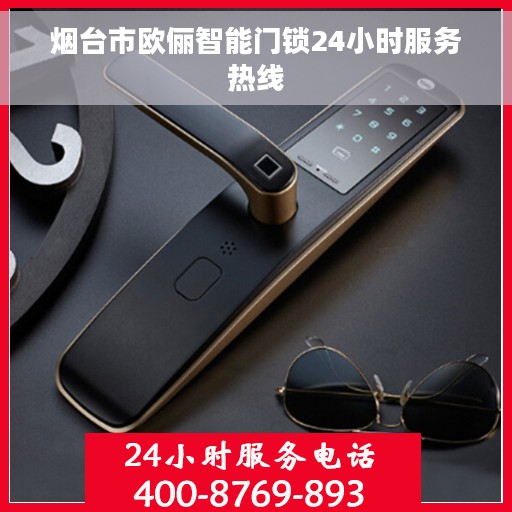 烟台市欧俪智能门锁24小时服务热线
