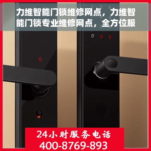 力维智能门锁维修网点，力维智能门锁专业维修网点，全方位服务，为您的安全保驾护航