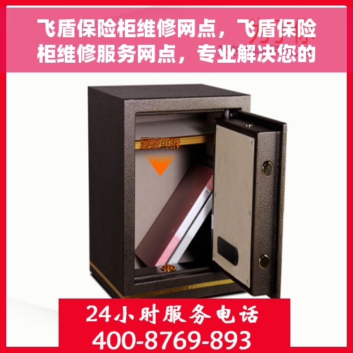 飞盾保险柜维修网点，飞盾保险柜维修服务网点，专业解决您的安全存储难题