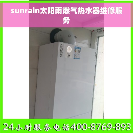 sunrain太阳雨燃气热水器维修服务 sunrain太阳雨燃气热水器维修服务