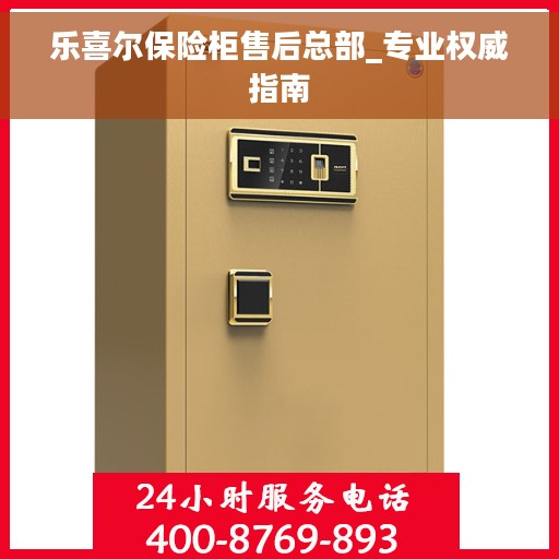 乐喜尔保险柜售后总部_专业权威指南