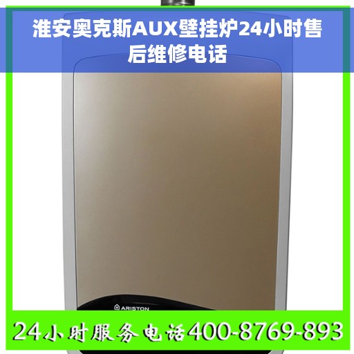 淮安奥克斯AUX壁挂炉24小时售后维修电话