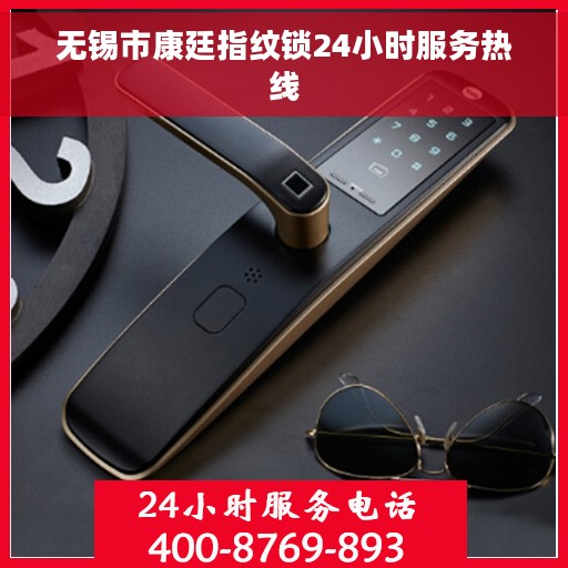 无锡市康廷指纹锁24小时服务热线 无锡市康廷指纹锁24小时服务热线