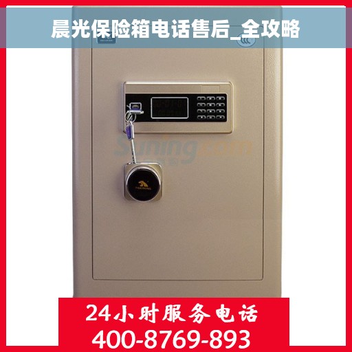 晨光保险箱电话售后_全攻略