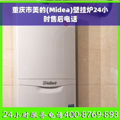 重庆市美的(Midea)壁挂炉24小时售后电话