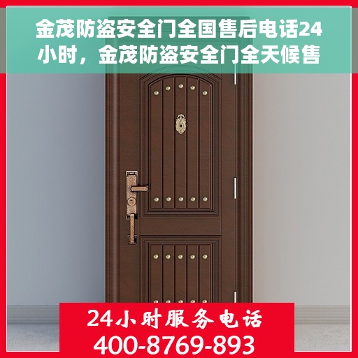 金茂防盗安全门全国售后电话24小时，金茂防盗安全门全天候售后服务热线，贴心守护，随时响应
