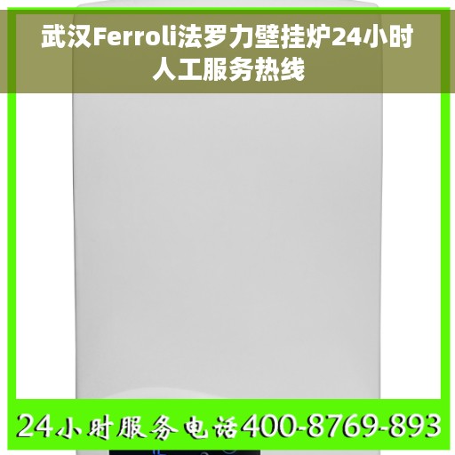 武汉Ferroli法罗力壁挂炉24小时人工服务热线