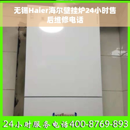 无锡Haier海尔壁挂炉24小时售后维修电话