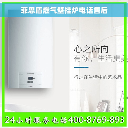 菲思盾燃气壁挂炉电话售后 菲思盾燃气壁挂炉电话售后