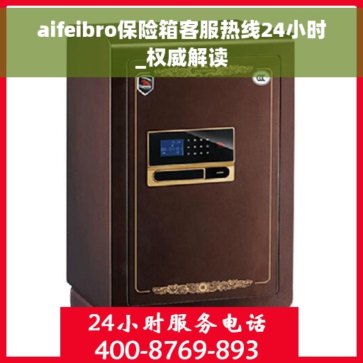 aifeibro保险箱客服热线24小时_权威解读