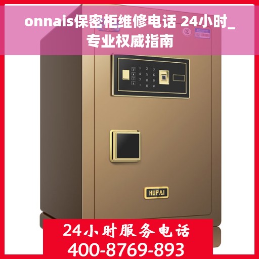 onnais保密柜维修电话 24小时_专业权威指南