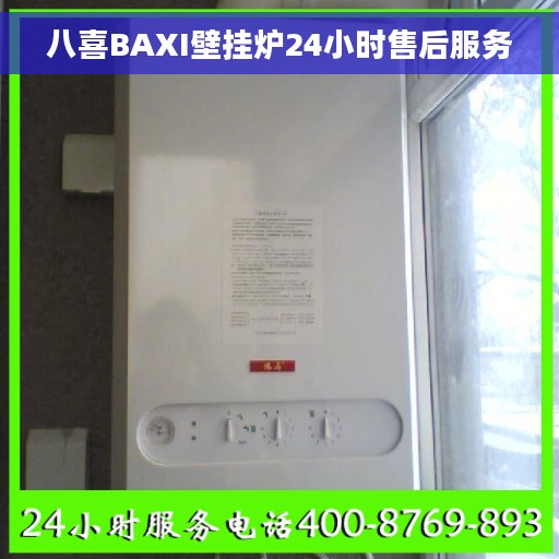 八喜BAXI壁挂炉24小时售后服务 八喜BAXI壁挂炉24小时售后服务