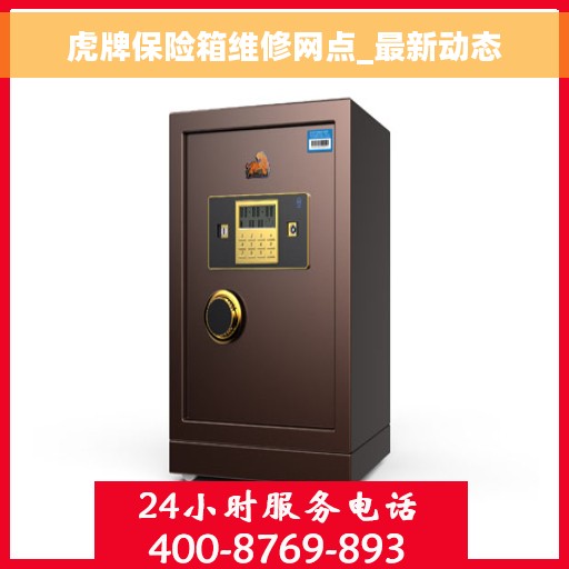 虎牌保险箱维修网点_最新动态