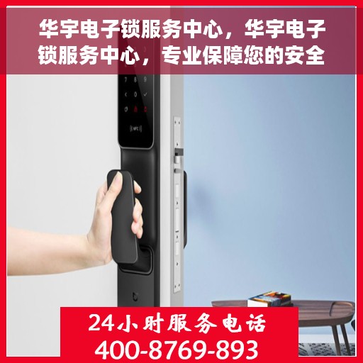 华宇电子锁服务中心，华宇电子锁服务中心，专业保障您的安全之选