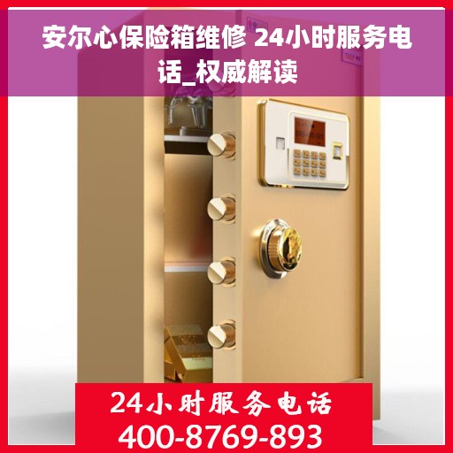 安尔心保险箱维修 24小时服务电话_权威解读