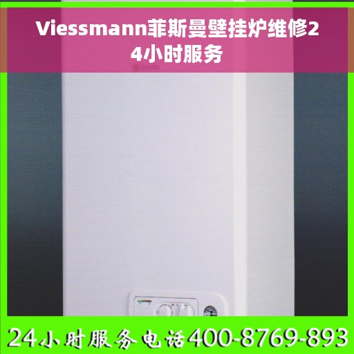 Viessmann菲斯曼壁挂炉维修24小时服务