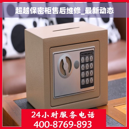 超越保密柜售后维修_最新动态