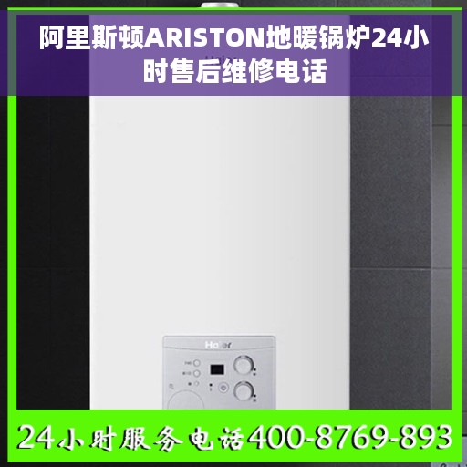 阿里斯顿ARISTON地暖锅炉24小时售后维修电话