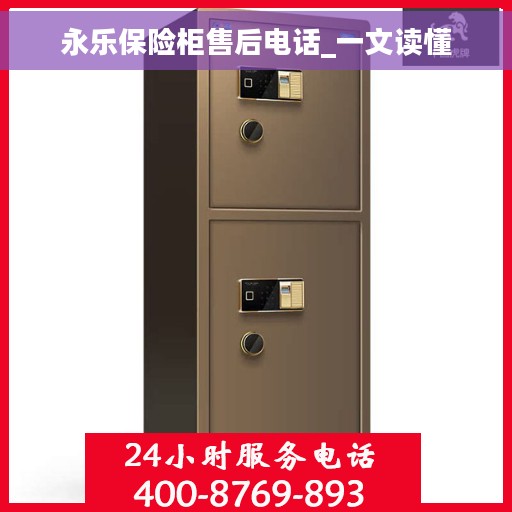 永乐保险柜售后电话_一文读懂