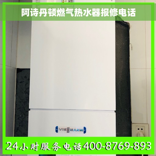 阿诗丹顿燃气热水器报修电话