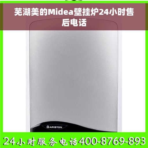 芜湖美的Midea壁挂炉24小时售后电话