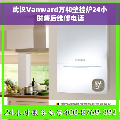 武汉Vanward万和壁挂炉24小时售后维修电话