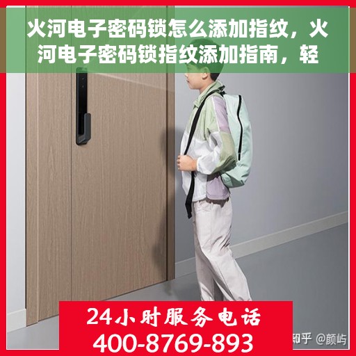 火河电子密码锁怎么添加指纹，火河电子密码锁指纹添加指南，轻松设置你的个性化指纹锁