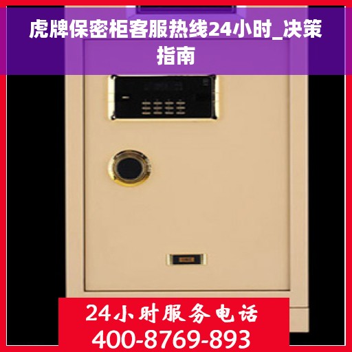 虎牌保密柜客服热线24小时_决策指南