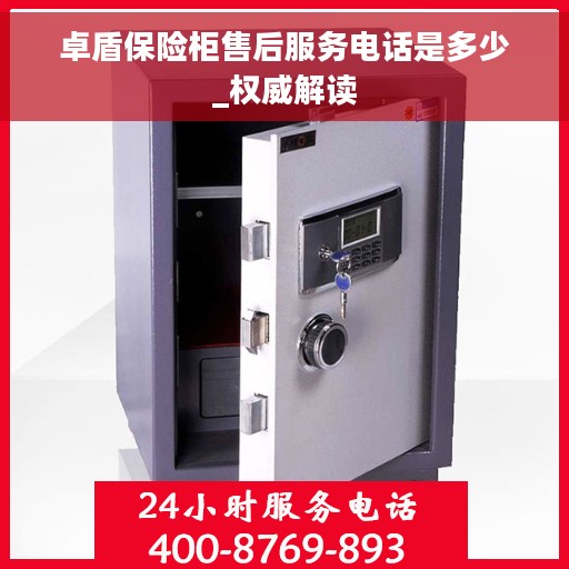 卓盾保险柜售后服务电话是多少_权威解读 卓盾保险柜售后服务电话是多少_权威解读