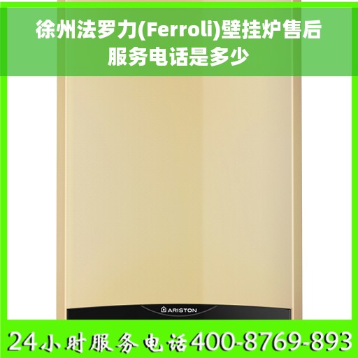 徐州法罗力(Ferroli)壁挂炉售后服务电话是多少