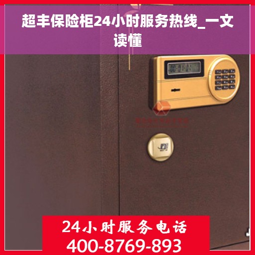 超丰保险柜24小时服务热线_一文读懂