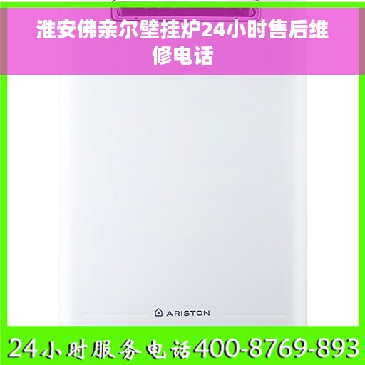淮安佛亲尔壁挂炉24小时售后维修电话