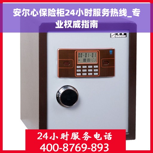 安尔心保险柜24小时服务热线_专业权威指南