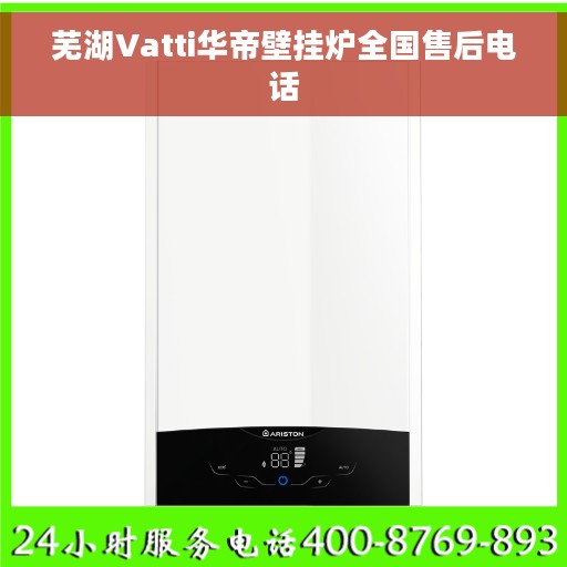 芜湖Vatti华帝壁挂炉全国售后电话