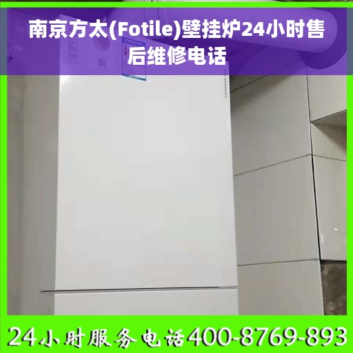 南京方太(Fotile)壁挂炉24小时售后维修电话