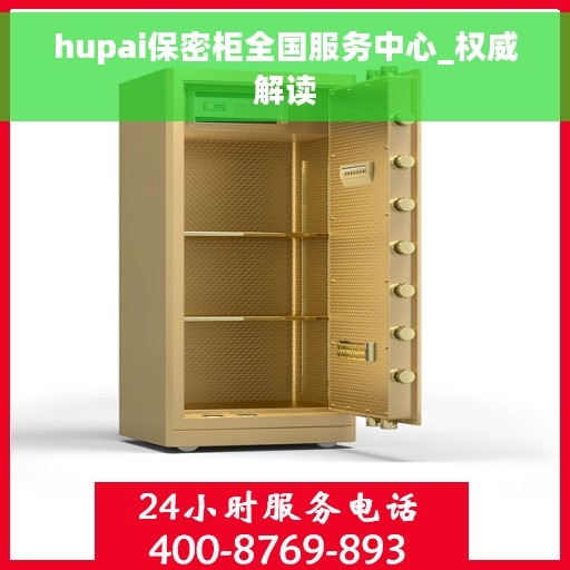 hupai保密柜全国服务中心_权威解读 hupai保密柜全国服务中心_权威解读