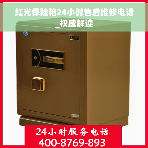红光保险箱24小时售后维修电话_权威解读 红光保险箱24小时售后维修电话_权威解读