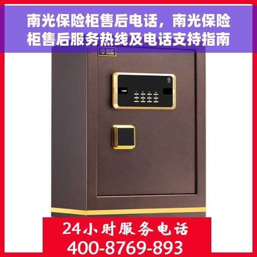 南光保险柜售后电话，南光保险柜售后服务热线及电话支持指南