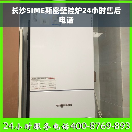 长沙SIME斯密壁挂炉24小时售后电话