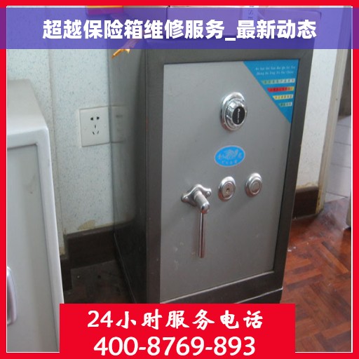 超越保险箱维修服务_最新动态