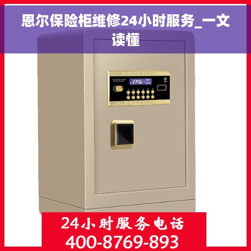 恩尔保险柜维修24小时服务_一文读懂