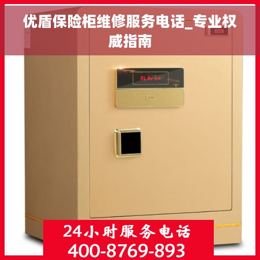 优盾保险柜维修服务电话_专业权威指南
