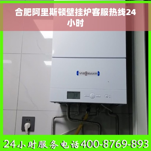 合肥阿里斯顿壁挂炉客服热线24小时