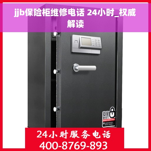 jjb保险柜维修电话 24小时_权威解读
