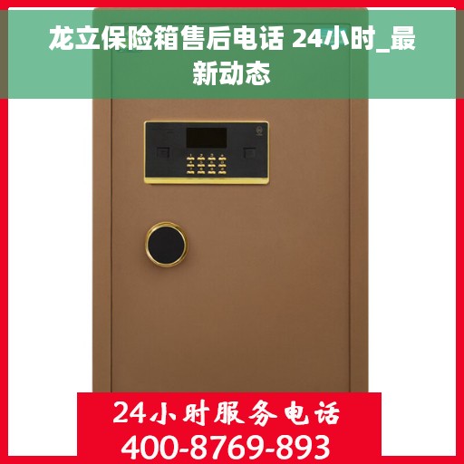 龙立保险箱售后电话 24小时_最新动态