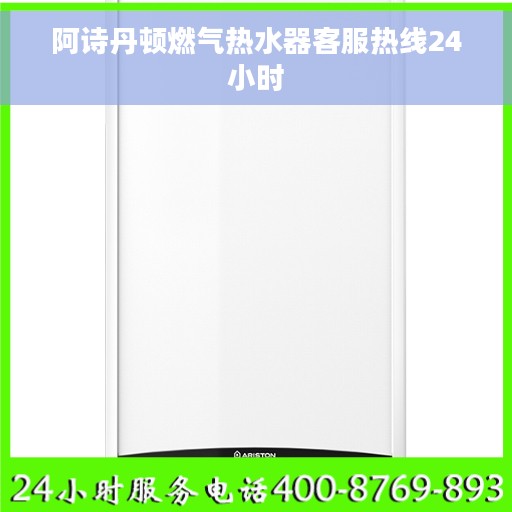 阿诗丹顿燃气热水器客服热线24小时 阿诗丹顿燃气热水器客服热线24小时