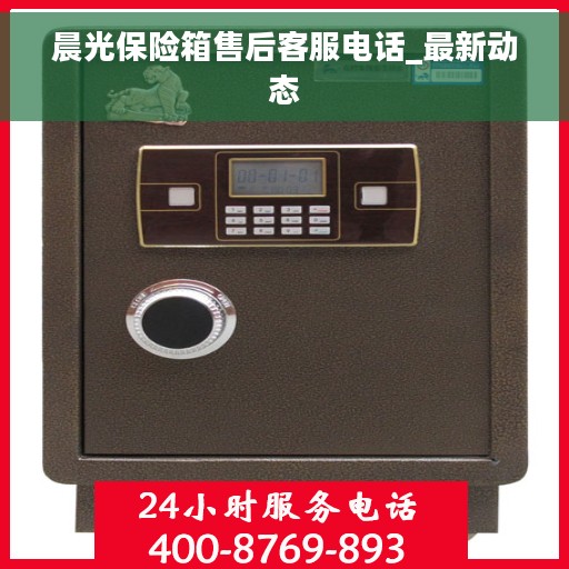 晨光保险箱售后客服电话_最新动态