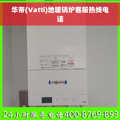华帝(Vatti)地暖锅炉客服热线电话