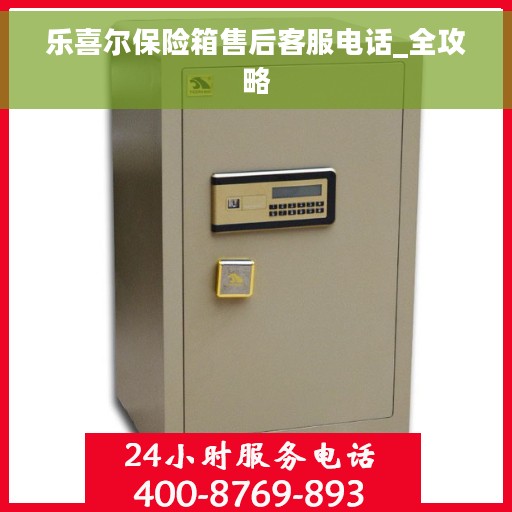 乐喜尔保险箱售后客服电话_全攻略